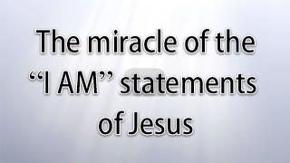 The miracle of the I AM statements of Jesus